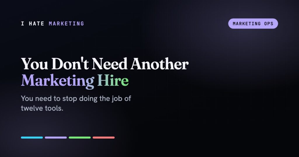 You Don’t Need Another Marketing Hire. You Need to Stop Doing the Job of Twelve Tools.