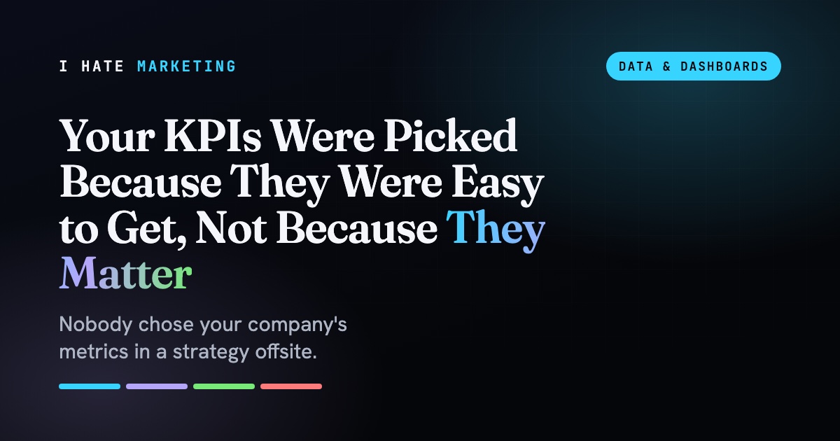 Your KPIs Were Picked Because They Were Easy to Get, Not Because They Matter